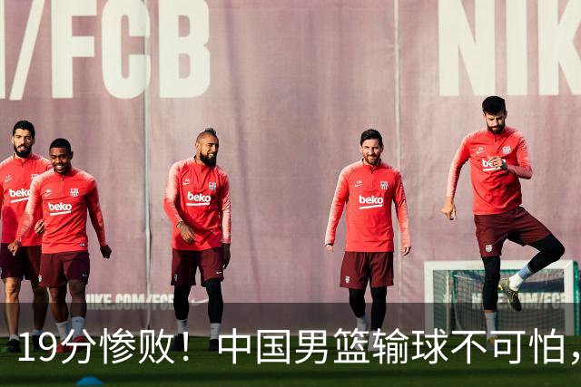 19分惨败！中国男篮输球不可怕，可怕的是这三件事，未来或将长期受到日本队压制